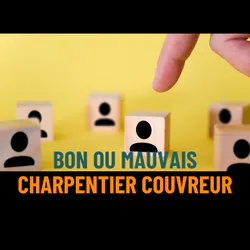 Bon ou mauvais charpentier couvreur : comment bien choisir