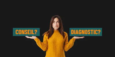 Souhaitez-vous un conseil ou un diagnostic ?