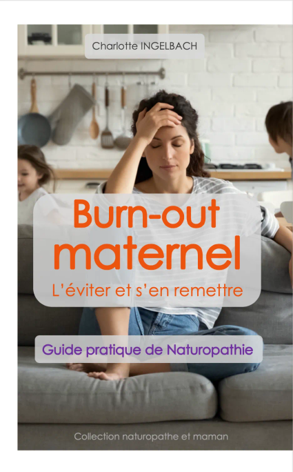 Burn-out maternel, l'éviter et s'en remettre, guide pratique de naturopathie, par Charlotte Ingelbach, naturopathe à Voiron