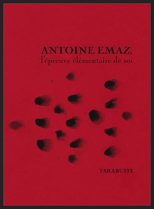 Antoine Emaz, l'épreuve élémentaire de soi
