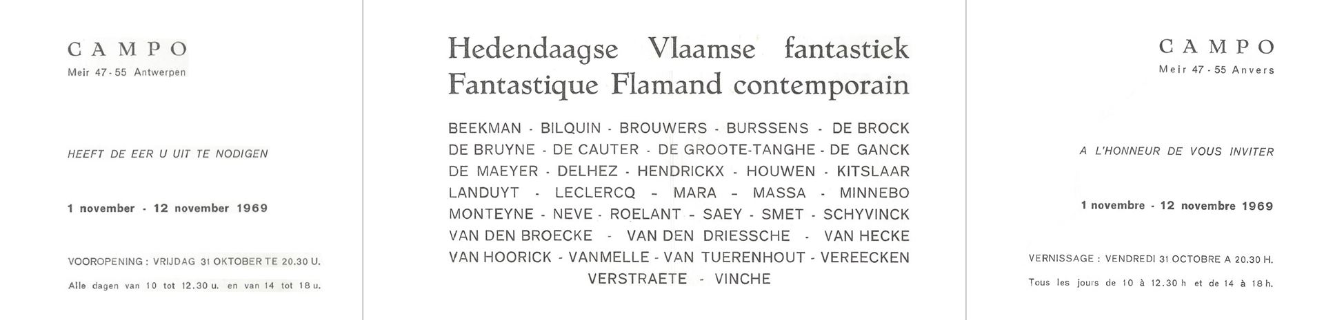 André Vereecken - Invitation Hedendaagse Vlaamse Fantastiek Campo 1969
Jan Beekman - Bilquin - Brouwers - Jan Burssens - De Brock - Paul De Bruyne - De Cauter  - De Groote-Tanghe -  De Ganck - De Maeyer - Victor Delhez - Jos Hendrickx - Joris Houwen - Kitslaar - Octaaf Landuyt - Guy Leclercq -   Pol Mara - Roland Massa - Hubert Minnebo - Roland Monteyne - Neve - André Roeland - Renaat Saey -  Gustaaf Gust Smet - Schyvinck - Van Den Broecke - Van Den Driessche - Willem Van Hecke - Van Hoorick -  Vanmelle - Van Tuerenhout - André Vereecken - Luc Verstraete - Lionel Vinche