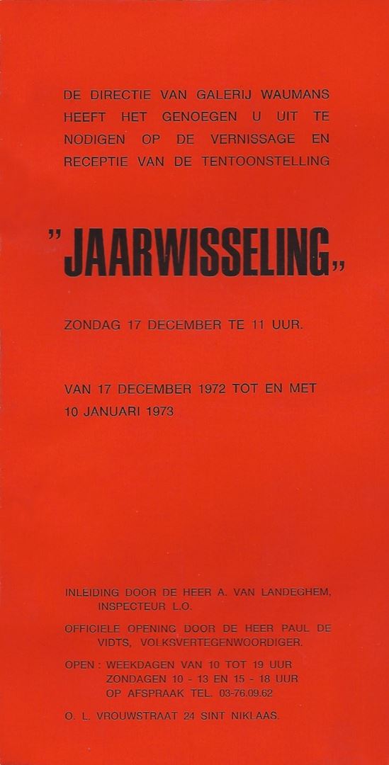 André Vereecken. Invitation vernissage jaarwisseling galerij Waumans Sint-Niklaas 1972-1973.2
Adam Yvon, Baetsle Gilbert, Bauters Sonja, Bogaerts Gaston, Cockx Marcel, Cornelissen Remi, Crombe Luc, Doxhelet Paul, De Deken Albert, De Preter Lode, De Raet Florimont, Dumont Gilberte, Heirbaut Gisleen, Perez Maria Ide, Lefebvre Victor, Mara  Pol, Minne Joris, Monteyne Roland, Neve Jaques, Pauwels Achiel, Pijl Staf, Riedel Helene, Roelant Andre, Smolders Paul, Van Aerden Willem, Van Elzen Staf, Van Rieth Walter, Vereecken Andre, Wils Lydia, Keiko Yoshida
