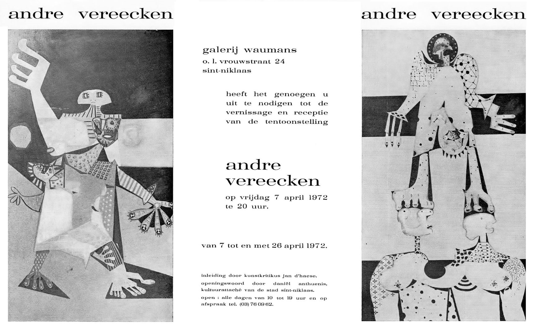 Uitnodiging Tentoonstelling van schilder André Vereecken in de galerij waumans 1972.
Kunstgalerij Waumans
Tot 26 april stelt ANDRÉ VEREECKEN zijn recentste werken tentoon in galerij Waumans, O.L. Vrouwstraat 24, te Sint-Niklaas
Inleiding door kunstcriticus Jan D’Haese
Openingswoord door Daniël Anthuenis, Cultuurattaché van de stad Sint-niklaas
