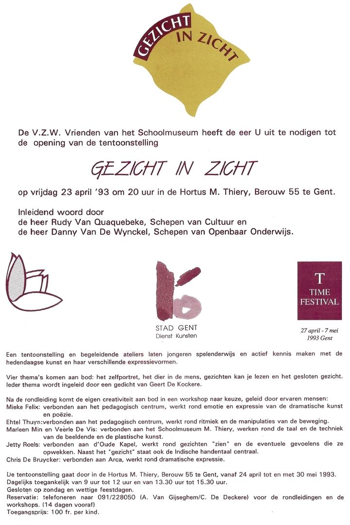 Uitnodiging van de tentoonstelling “Gezicht in zicht” van RASA – 1993-1994. De V.Z.W. Vrienden van het Schoolmuseum -  inleiding door - Rudy Van Quaquebeke - Schepen van Cultuur en - Danny Van De Wynckel, Schepen van Openbaar Onderwijs - Ieder thema wordt ingeleid door een gedicht van Geert De Kockere. -  Mieke Felix: verbonden aan het pedagogisch centrum, werkt rond emotie en expressie van de dramatische kunst en poëzie. -  Ehtel Thuyn: verbonden aan het pedagogisch centrum, werkt rond ritmiek en de manipulaties van de beweging. - Marleen Min en Veerle De Vis: verbonden aan het Schoolmuseum M. Thiery, werken rond de taal en de techniek van de beeldende en de plastische kunst. - Jetty Roels: verbonden aan d'Oude Kapel, werkt rond gezichten "zien" en de eventuele gevoelens die ze opwekken. Naast het "gezicht" staat ook de lndische handentaal centraal-Chris De Bruycker: verbonden aan Arca, werkt rond dramatische expressie.
De tentoonstelling gaat door in de Hortus M. Thiery, Berouw 55 te Gent, vanaf 24 april tot en met 30 mei 1993.
