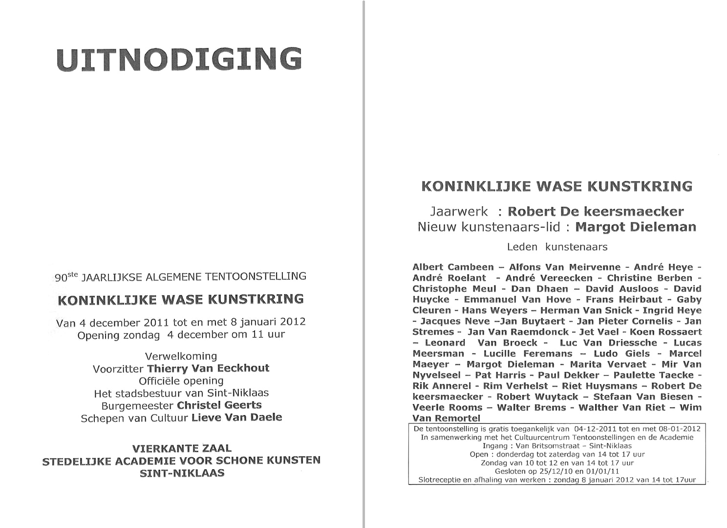 Tentoonstelling van de – KWK - Koninklijke wase Kunstkring - Thierry Van Eeckhout - Christel Geerts - Lieve Van Daele - Albert Cambeen - Alfons Van Meirvenne - André Heye - André Roelant - André Vereecken - Christine Berben - Christophe Meul - Dan Dhaen - David Ausloos – David Huycke - Emmanuel Van Hove - Frans Heirbaut – Gaby Cleuren - Hans Weyers - Herman Van Snick - Ingrid Heye - Jacques Neve -Jan Buytaert - Jan Pieter Cornelis – Jan Stremes - Jan Van Raemdonck - Jet Vael - Koen Rossaert - Leonard Van Broeck - Luc Van Driessche – Lucas Meersman - Lucille Feremans - Ludo Giels – Marcel Maeyer - Margot Dieleman - Marita Vervaet - Mir Van Nyvelseel - Pat Harris - Paul Dekker - Paulette Taecke - Rik Annerel - Rim Verhelst - Riet Huysmans - Robert De Keersmaecker - Robert Wuytack - Stefaan Van Biesen - Veerle Rooms - Walter Brems - Walther Van Riet – Wim Van Remortel