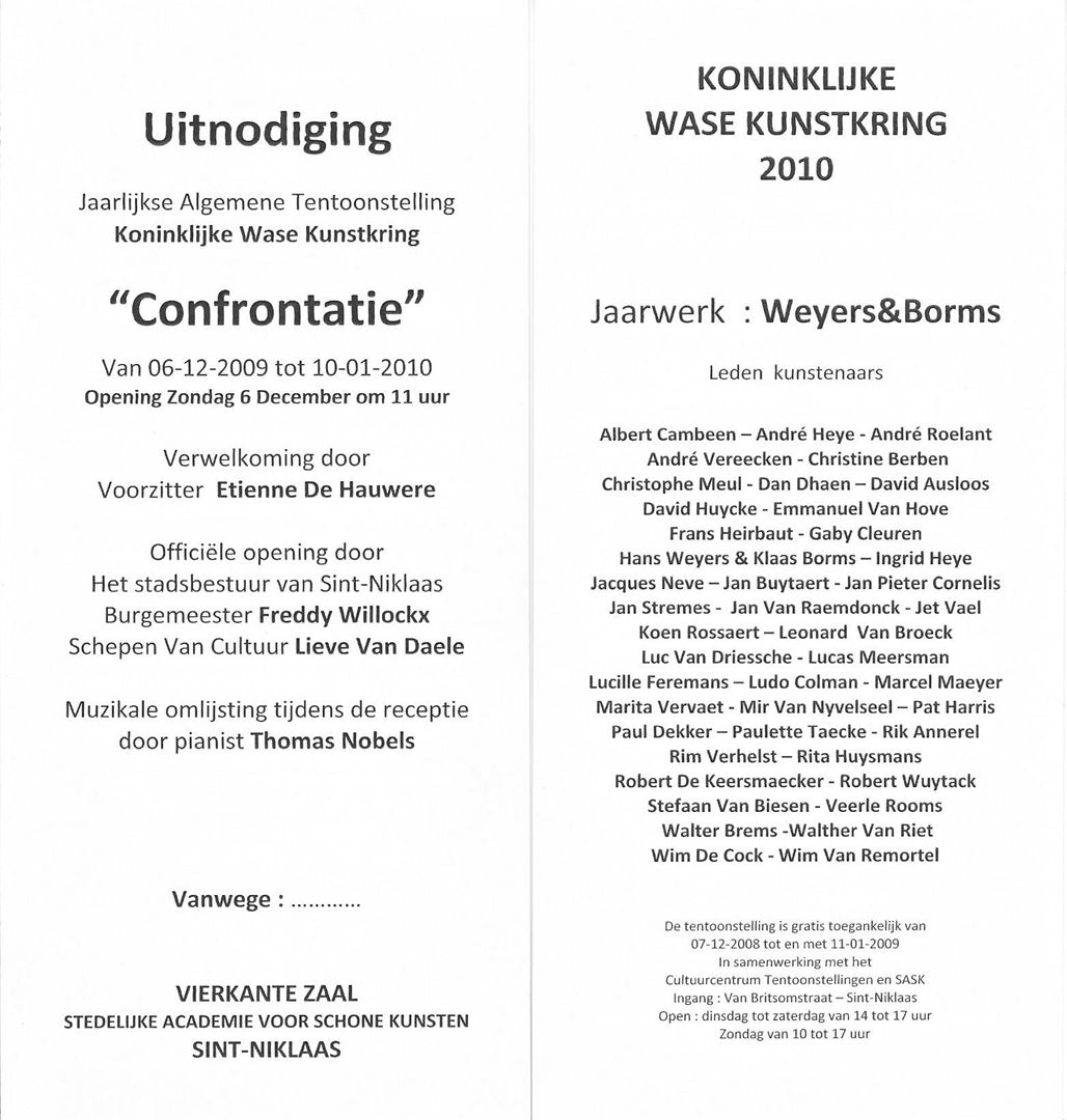 Uitnodiging tentoonstelling – koninklijke wase kunstkring - Etienne De Hauwere - Freddy Willockx - Lieve Van Daele - pianist Thomas Nobels - Albert Cambeen - André Heye - André Roelant - André Vereecken - Christine Berben - Christophe Meul - Dan Dhaen - David Ausloos - David Huycke - Emmanuel Van Hove - Frans Heirbaut - Gaby Cleuren - Hans Weyers & Klaas Borms - Ingrid Heye - Jacques Neve - Jan Buytaert - Jan Pieter Cornelis - Jan Stremes - Jan Van Raemdonck -Jet Vael - Koen Rossaert - Leonard Van Broeck - Luc Van Driessche - Lucas Meersman - Lucille Feremans - Ludo Colman - Marcel Maeyer - Marita Vervaet - Mir Van Nyvelseel - Pat Harris - Paul Dekker - Paulette Taecke - Rik Annerel - Rim Verhelst - Rita Huysmans - Robert De Keersmaecker - Robert Wuytack - Stefaan Van Biesen - Veerle Rooms - Walter Brems -Walther Van Riet - Wim De Cock - Wim Van Remortel

