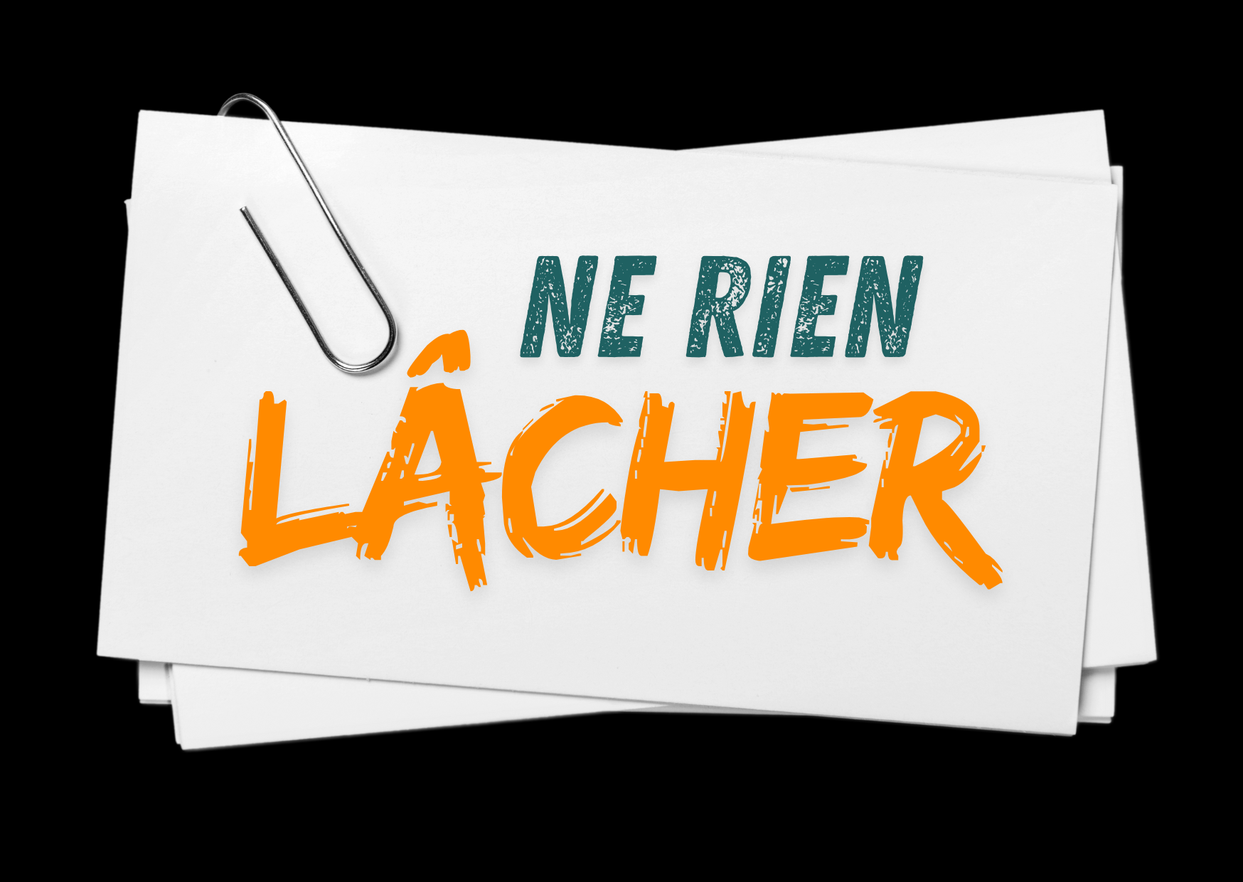 NE RIEN LÂCHER ! 