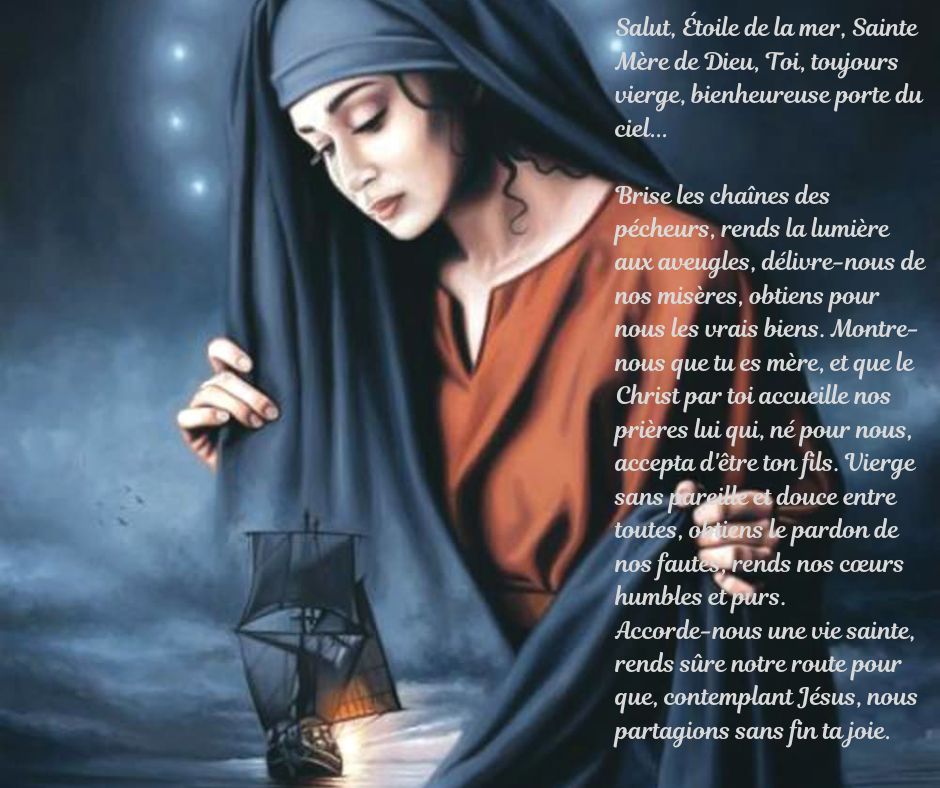 Salut etoile de la mer sainte mere de dieu toi toujours vierge bienheureuse porte du ciel brise les chaines des pecheurs rends la lumiere aux aveugles delivre nous de nos miseres obtien