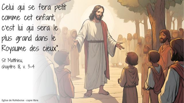 Celui qui se fera petit comme cet enfant c est lui qui sera le plus grand dans le royaume des cieux st matthieu chapitre 18 v 3 4 