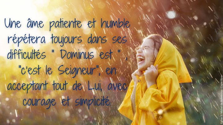Une ame patiente et humble repetera toujours dans ses difficultes dominus est c est le seigneur en acceptant tout de ses mains avec courage et simplicite 1 