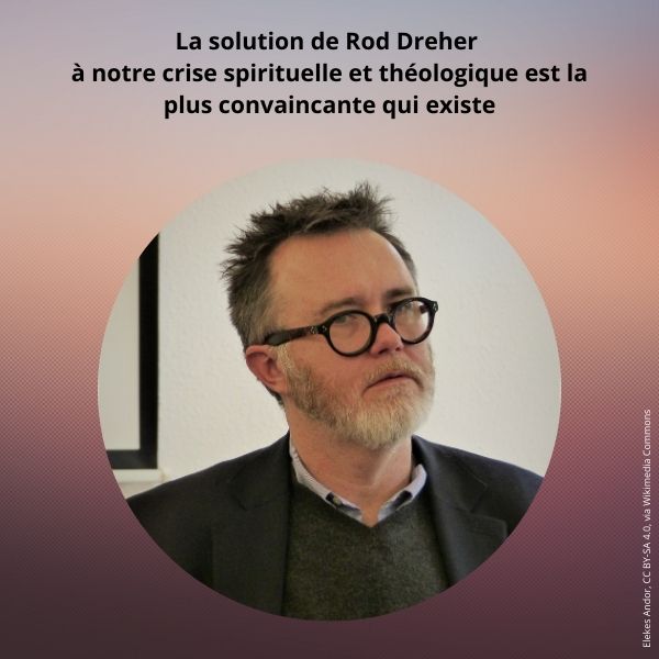 La solution de Rod Dreher à notre crise spirituelle et théologique 