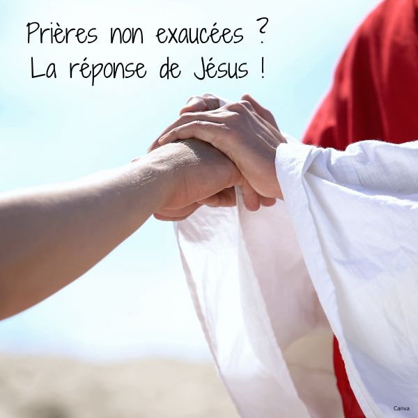 Prières non exaucées ? La réponse de Jésus :