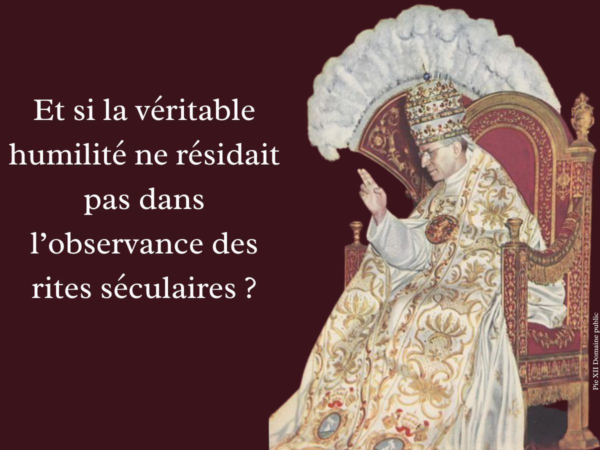 Et si la véritable humilité ne résidait pas dans l’observance des rites séculaires ?