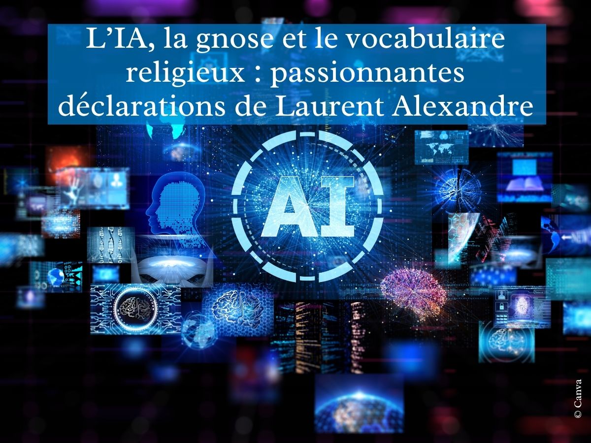 L’IA, la gnose, le vocabulaire religieux et Laurent Alexandre