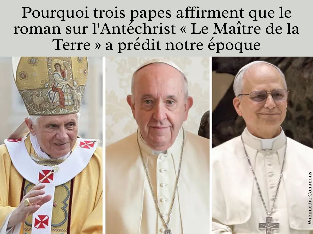 Pourquoi trois papes affirment que « Le Maître de la Terre » a prédit notre époque