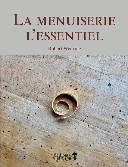 Robert Wearing (trad. Yann Facchin) "La menuiserie : l'essentiel" (Éditions du Vieux Chêne)