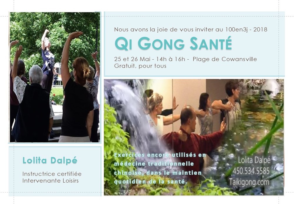 100 activités gratuites en 3 jours 2018

Plage de Cowansville

vendredi 25 mai 14h-16h
samedi 26 mai 14h-16h

pour tous

Qi Gong Santé
Ba Duan Jin
8 pièces de brocart

Exercices utilisés en médecine traditionnelle chinoise
harmonisent corps-esprit
optimisent énergie

Invitation
Réservez votre place

Beau temps mauvais temps
il y a un local

450-534-5585
taikigong@gmail.com
Taikigong.com