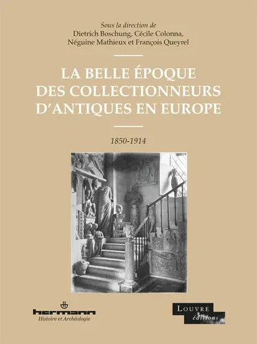 La Belle Epoque des collectionneurs d'antiques en Europe, 1850-1914