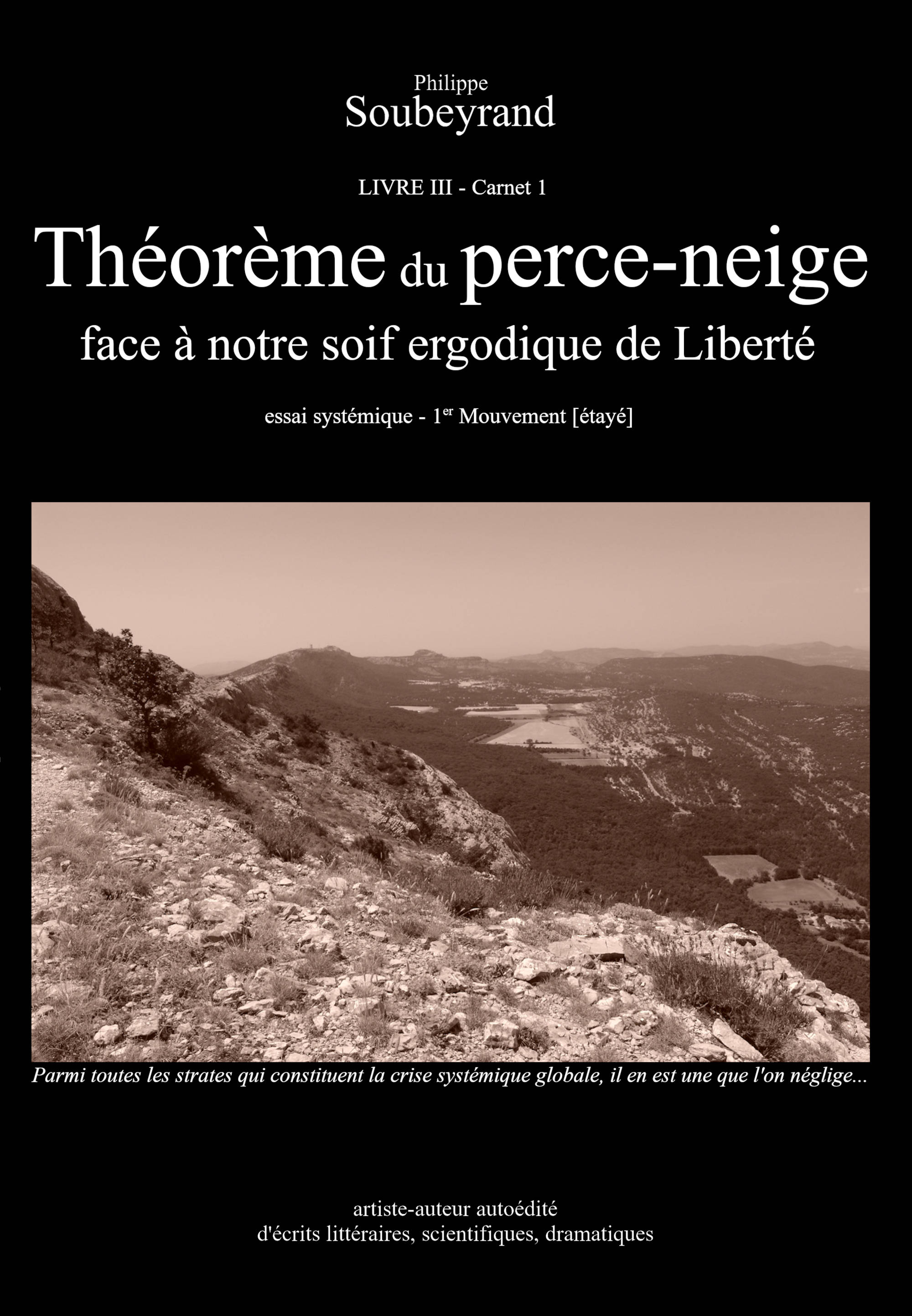 Philippe Soubeyrand - Couverture du LIVRE III - Carnet 1 - Théorème du perce-neige : face à notre soif ergodique de Liberté - ISBN 978-2-9580404-2-0 - novembre 2022 - 98 p.