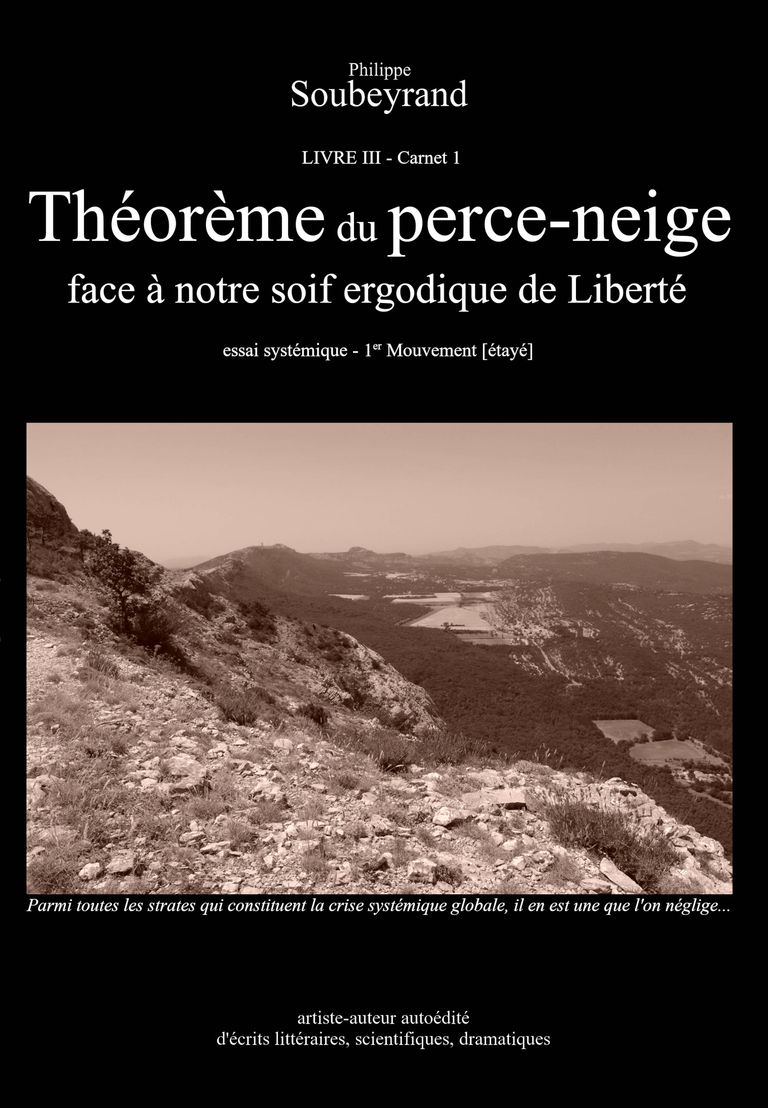 Philippe Soubeyrand - Couverture du LIVRE III - Carnet 1 - Théorème du perce-neige : face à notre soif ergodique de Liberté - ISBN 978-2-9580404-2-0 - novembre 2022 - 98 p.