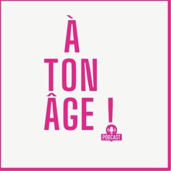 Un nouveau Podcast plein de bonne humeur, A Ton Age !