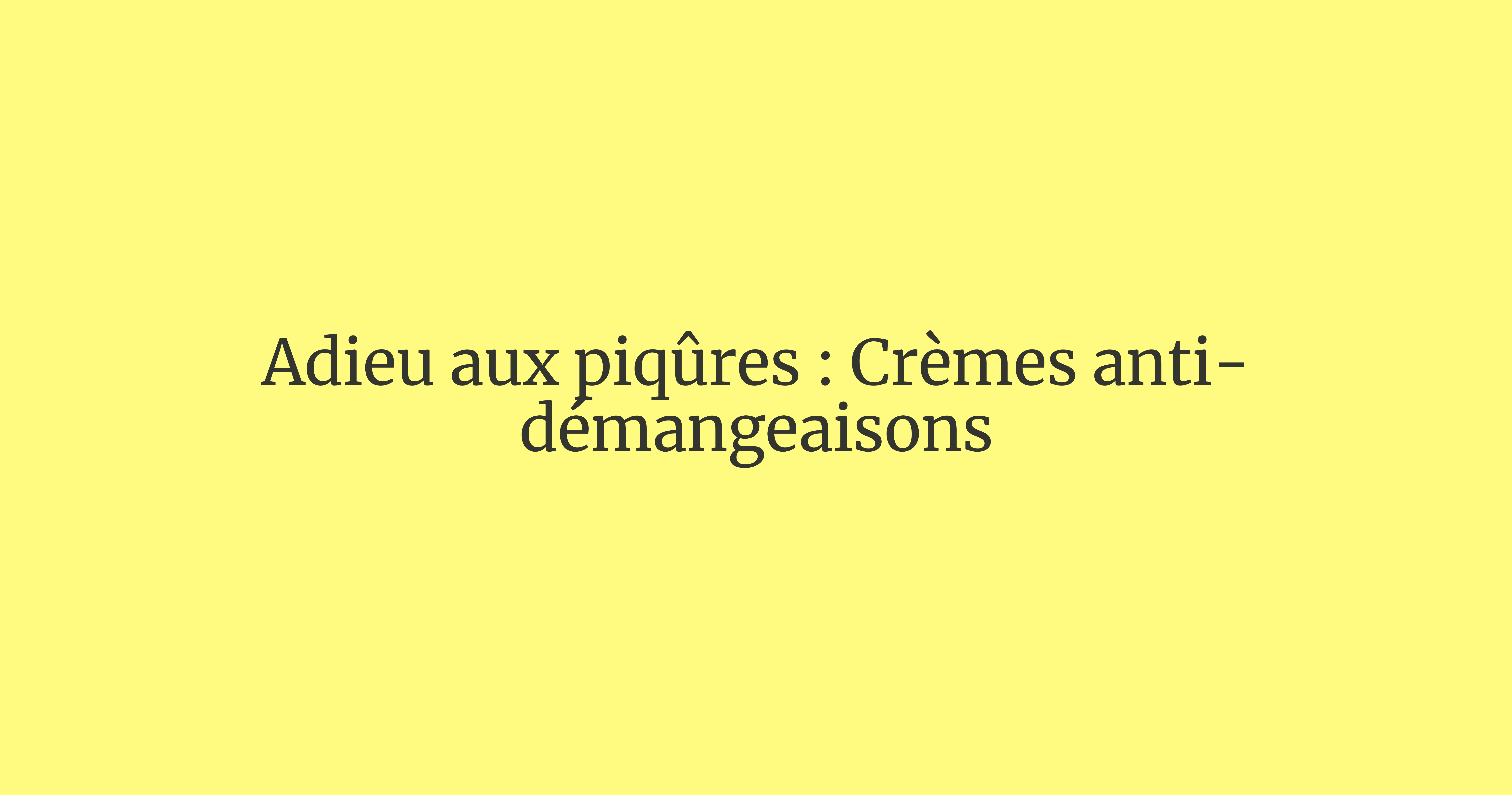 Adieu aux piqûres : Crèmes antidémangeaisons