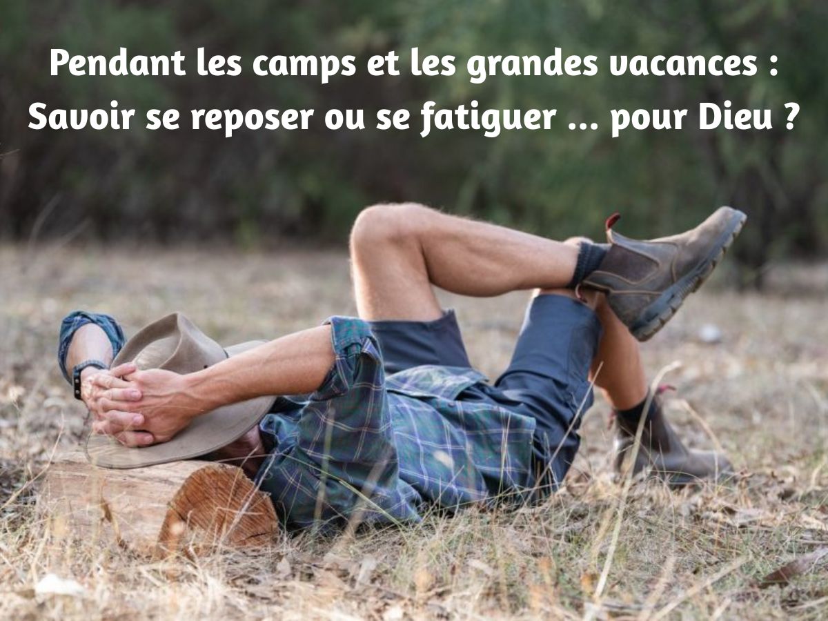 Pendant les camps et les grandes vacances : Savoir se reposer ou se fatiguer … pour Dieu ?