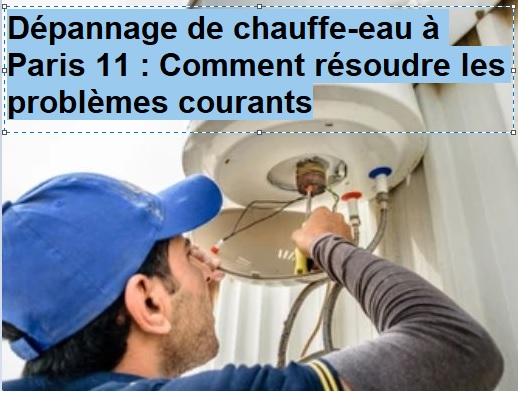 Dépannage de chauffe-eau à Paris 11 : Comment résoudre les problèmes courants