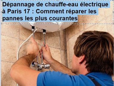Dépannage de chauffe-eau électrique à Paris 17 : Comment réparer les pannes les plus courantes