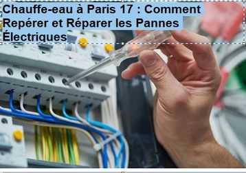 Chauffe-eau à Paris 17 : Comment Repérer et Réparer les Pannes Électriques