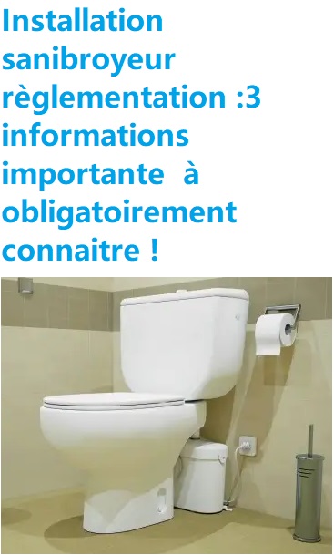 Installation sanibroyeur règlementation :3 informations importante  à obligatoirement connaitre !